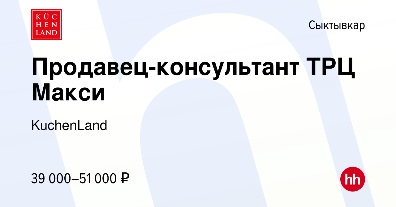 Вакансия Продавец-консультант ТРЦ Макси в Сыктывкаре, работа в компании  KuchenLand (вакансия в архиве c 6 сентября 2023)