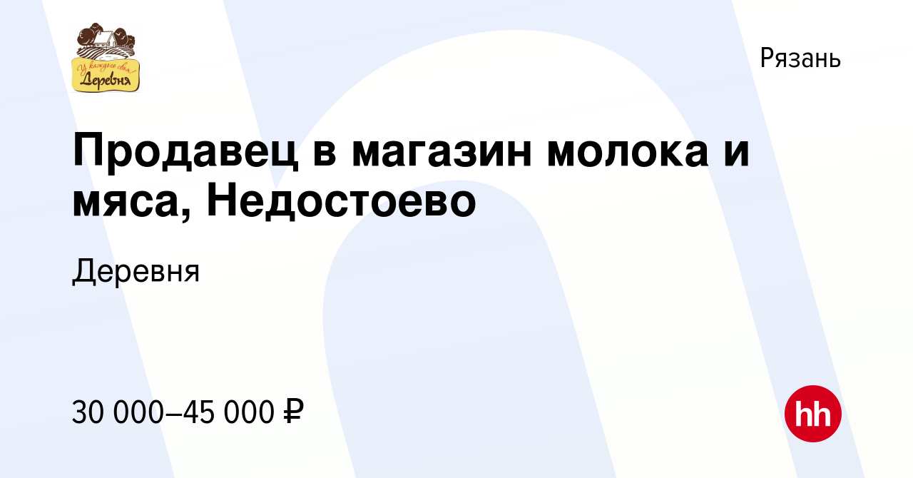 Вакансия Продавец в магазин молока и мяса, Недостоево в Рязани, работа в  компании Деревня (вакансия в архиве c 7 июля 2023)