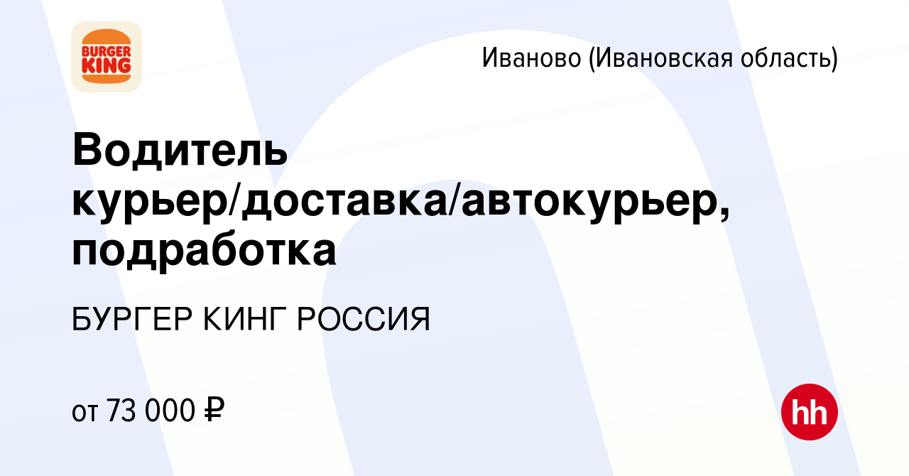 Вакансия Водитель курьер/доставка/автокурьер, подработка в Иваново, работа  в компании БУРГЕР КИНГ РОССИЯ (вакансия в архиве c 2 августа 2023)