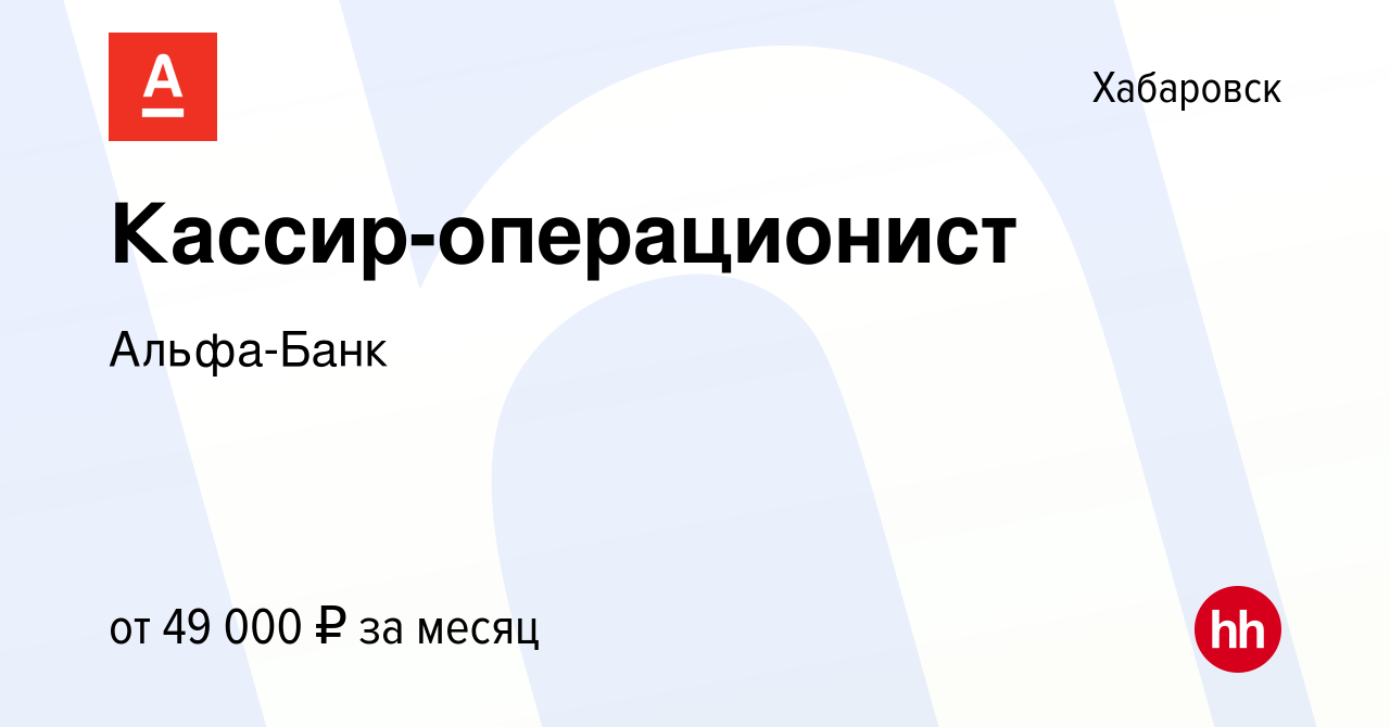 Вакансия Кассир-операционист в Хабаровске, работа в компании Альфа-Банк  (вакансия в архиве c 13 июня 2023)