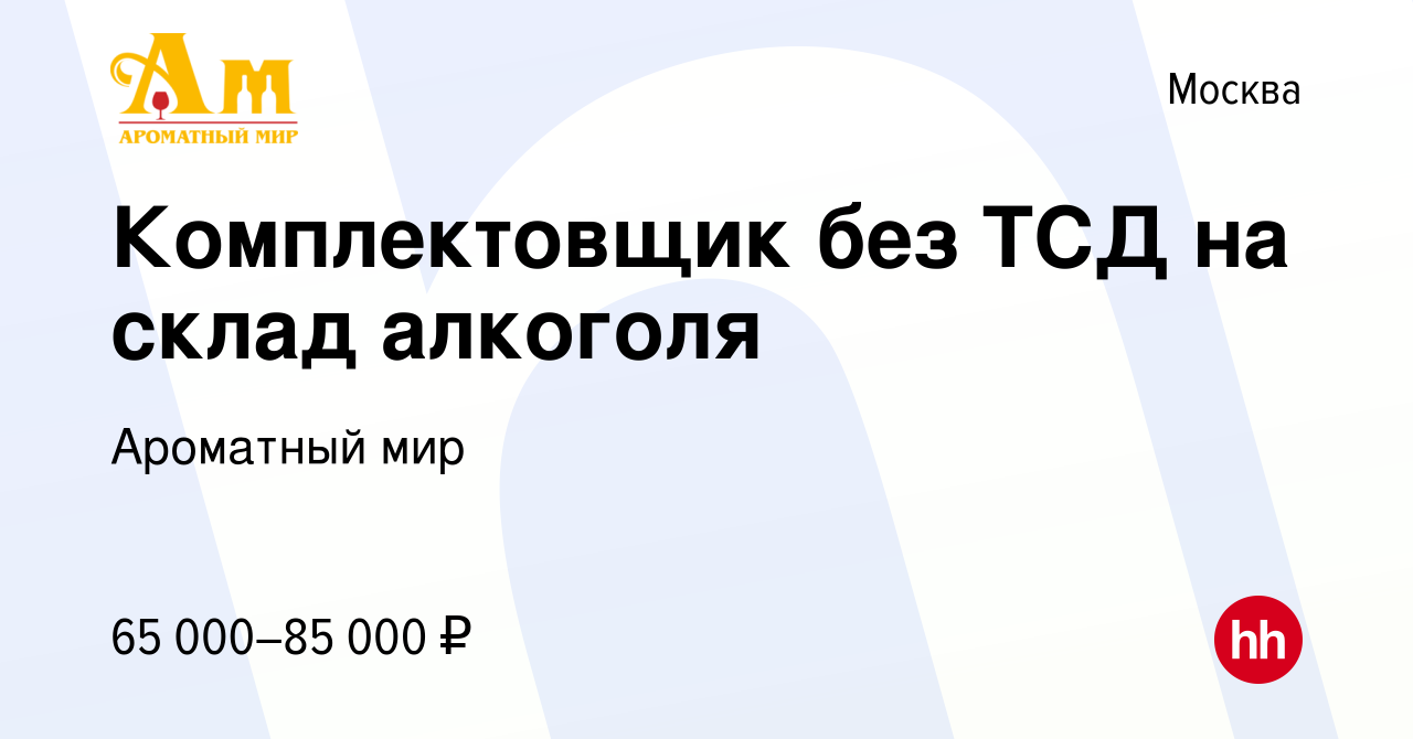 Вакансия Комплектовщик без ТСД на склад алкоголя в Москве, работа в  компании Ароматный мир (вакансия в архиве c 26 августа 2023)