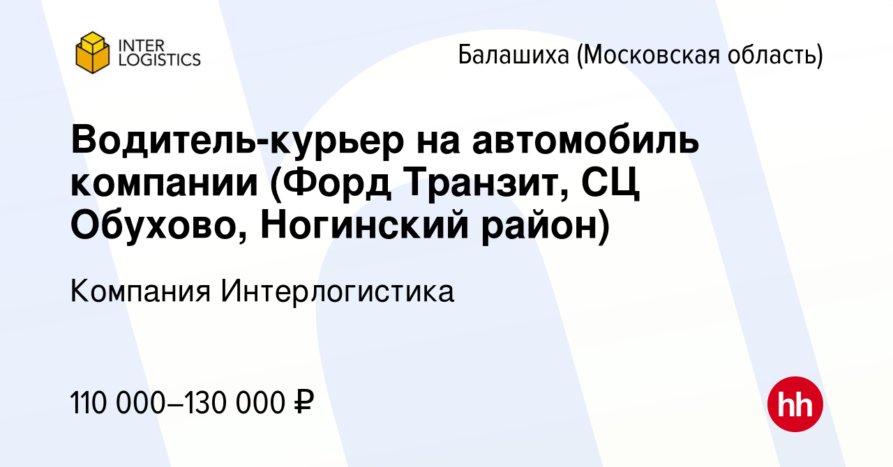 Вакансия Водитель-курьер на автомобиль компании (Форд Транзит, СЦ Обухово, Ногинский  район) в Балашихе, работа в компании Компания Интерлогистика (вакансия в  архиве c 21 июня 2023)