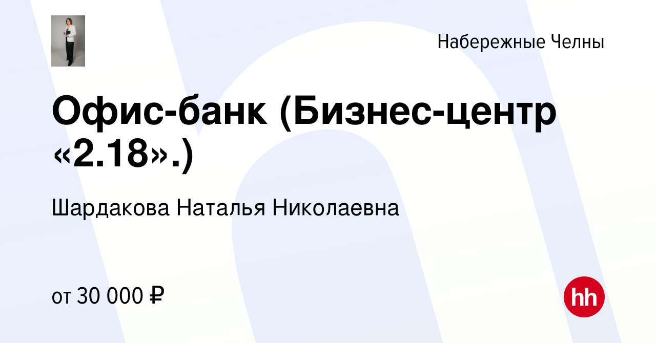 Вакансия Офис-банк (Бизнес-центр «2.18».) в Набережных Челнах, работа в  компании Шардакова Наталья Николаевна (вакансия в архиве c 20 июля 2023)