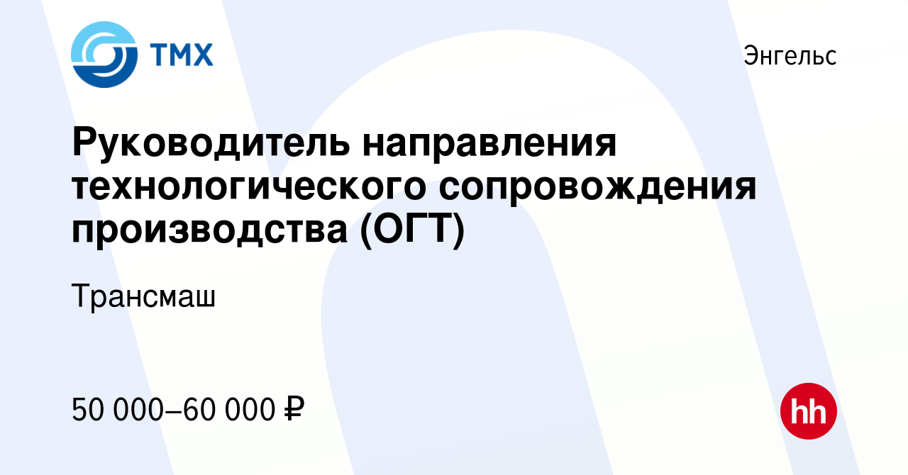 Вакансия Руководитель направления технологического сопровождения  производства (ОГТ) в Энгельсе, работа в компании Трансмаш (вакансия в  архиве c 19 сентября 2023)