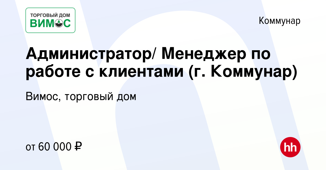 Вакансия Администратор/ Менеджер по работе с клиентами (г. Коммунар) в  Коммунаре, работа в компании Вимос, торговый дом (вакансия в архиве c 7  сентября 2023)