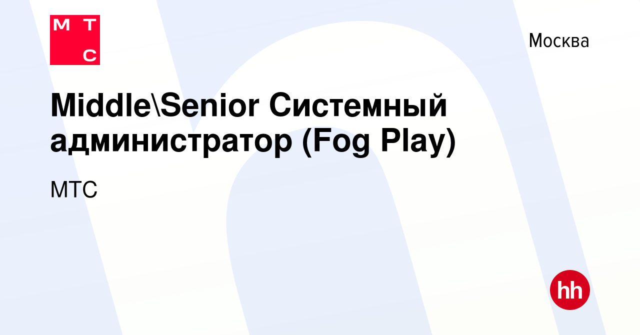 Вакансия MiddleSenior Системный администратор (Fog Play) в Москве, работа  в компании МТС (вакансия в архиве c 21 августа 2023)