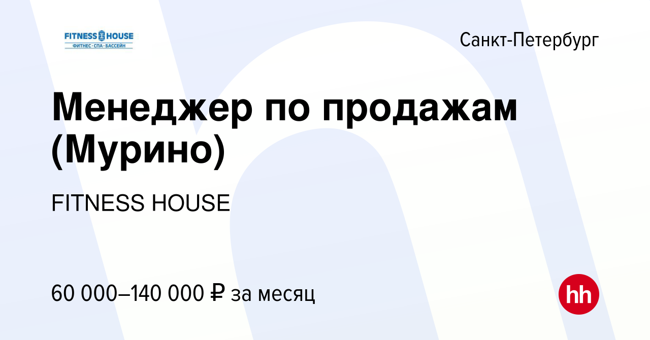 Вакансия Менеджер по продажам (Мурино) в Санкт-Петербурге, работа в  компании FITNESS HOUSE (вакансия в архиве c 21 июля 2023)