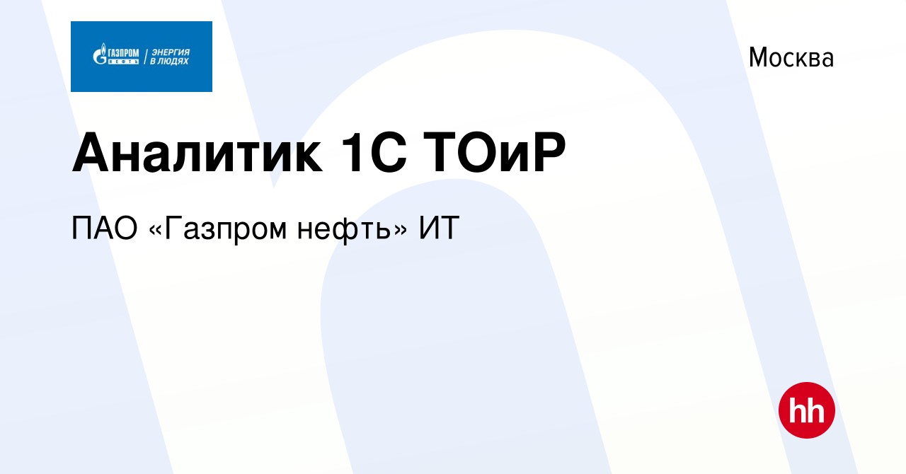 Вакансия Аналитик 1С ТОиР в Москве, работа в компании ПАО «Газпром нефть»  ИТ (вакансия в архиве c 22 августа 2023)