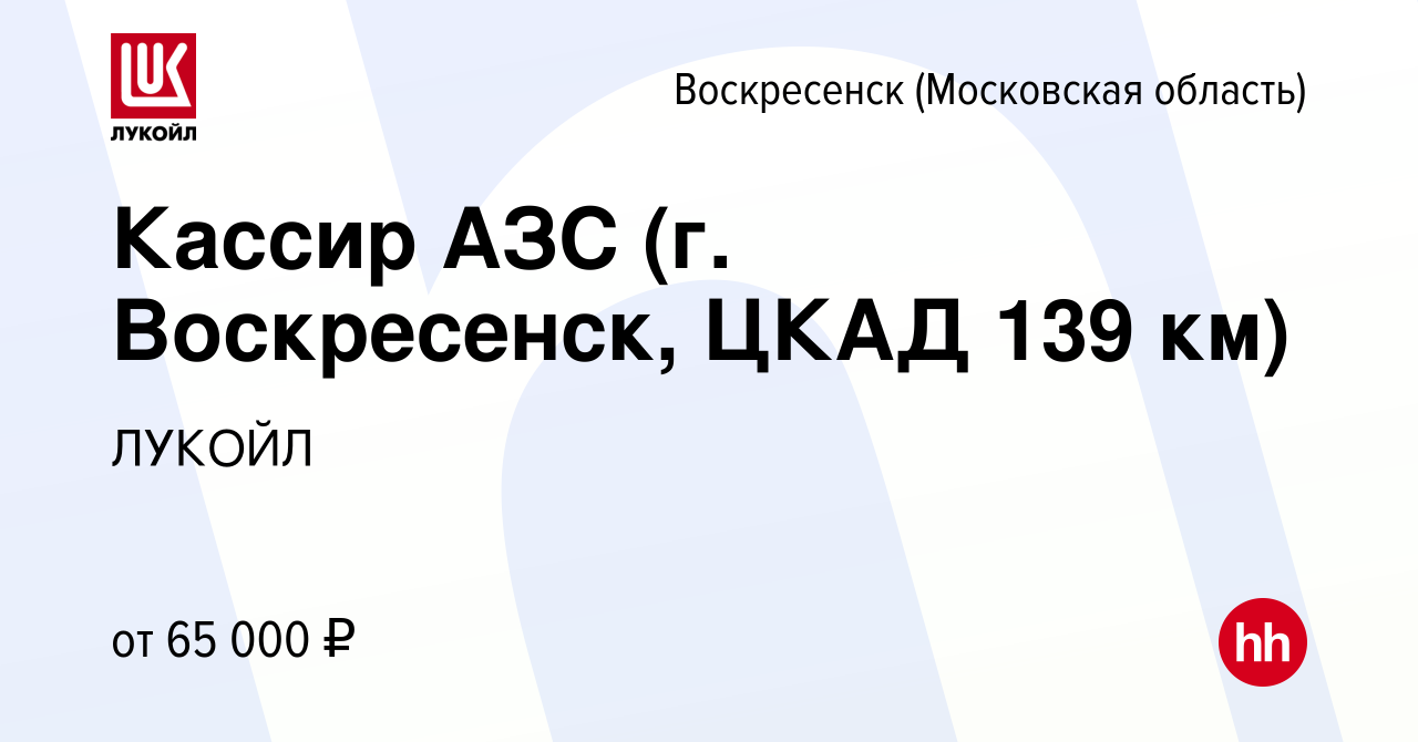 Вакансия Кассир АЗС (г. Воскресенск, ЦКАД 139 км) в Воскресенске, работа в  компании ЛУКОЙЛ (вакансия в архиве c 21 июня 2023)