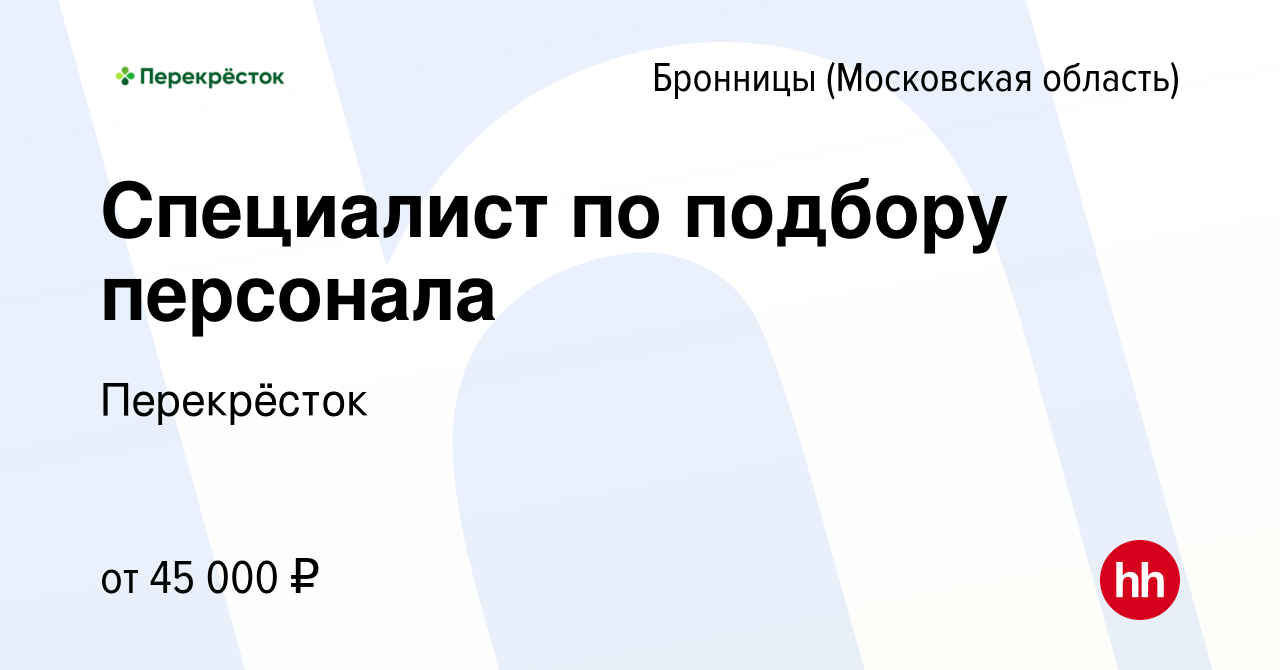 Вакансия Специалист по подбору персонала в Бронницах, работа в компании  Перекрёсток (вакансия в архиве c 6 июля 2023)