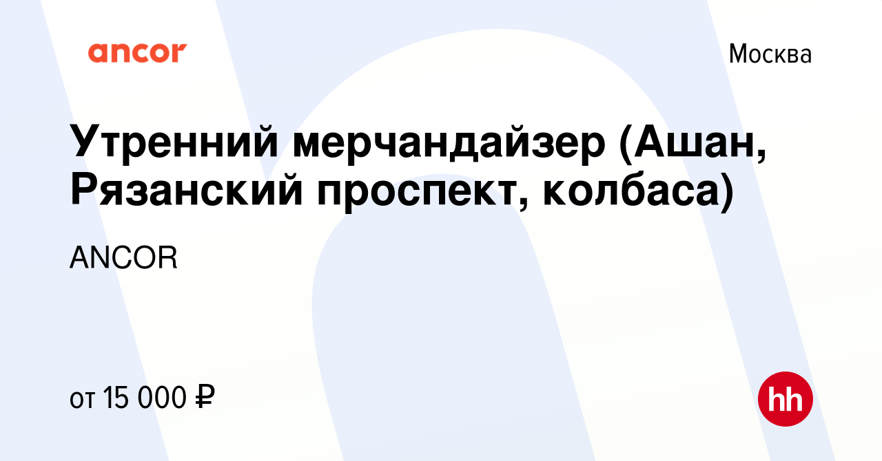 Вакансия Утренний мерчандайзер (Ашан, Рязанский проспект, колбаса) в  Москве, работа в компании ANCOR (вакансия в архиве c 21 июня 2023)