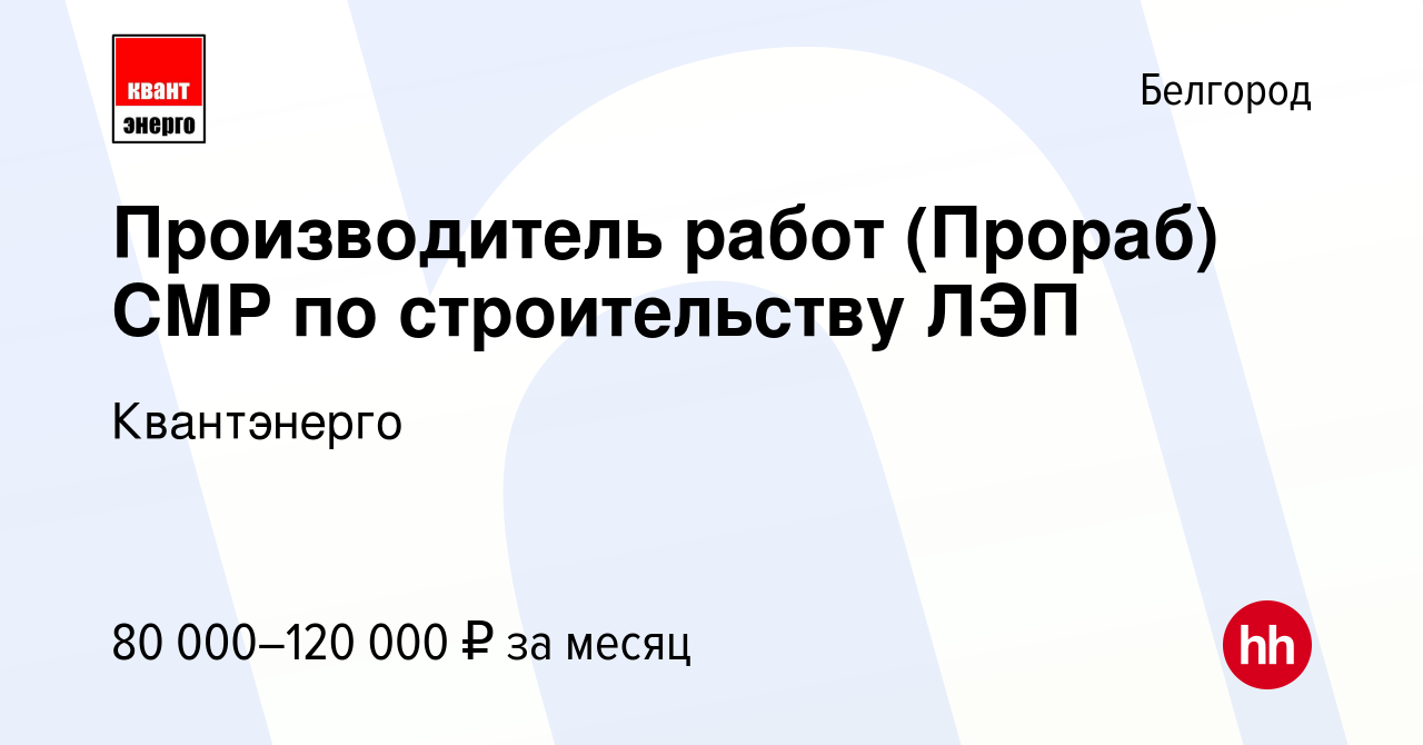 Вакансия Производитель работ (Прораб) СМР по строительству ЛЭП в Белгороде,  работа в компании Квантэнерго (вакансия в архиве c 21 июня 2023)