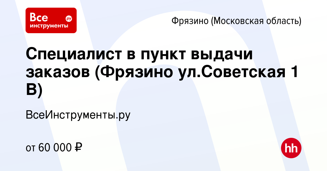 Вакансия Специалист в пункт выдачи заказов (Фрязино ул.Советская 1 В) во  Фрязино, работа в компании ВсеИнструменты.ру (вакансия в архиве c 11 июня  2023)