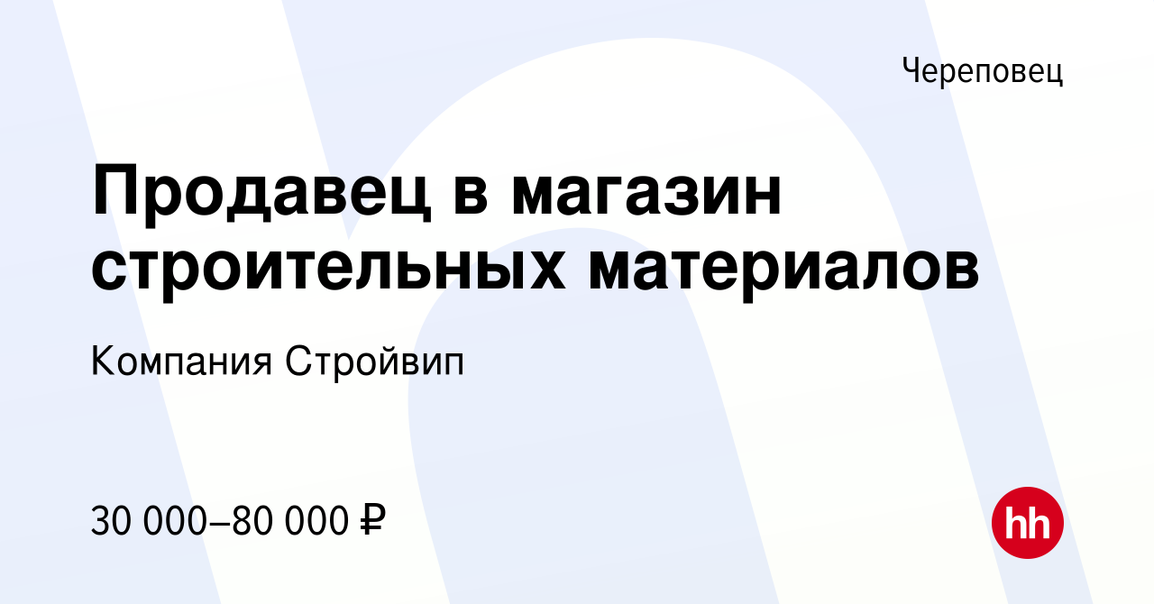 Вакансия Продавец в магазин строительных материалов в Череповце, работа в  компании Компания Стройвип (вакансия в архиве c 21 июня 2023)