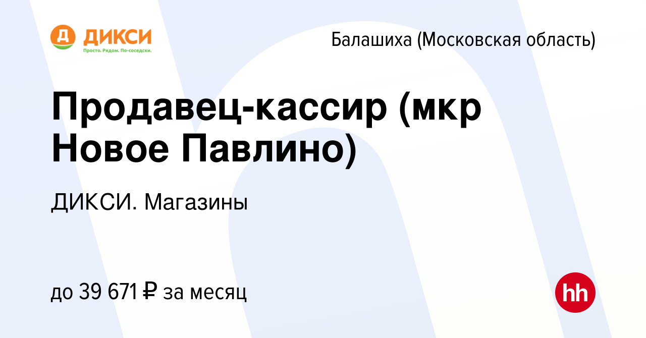 Вакансия Продавец-кассир (мкр Новое Павлино) в Балашихе, работа в компании  ДИКСИ. Магазины (вакансия в архиве c 4 сентября 2023)