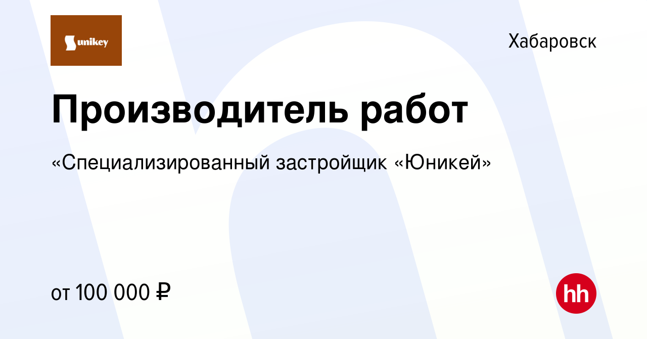 Вакансия Производитель работ в Хабаровске, работа в компании  «Специализированный застройщик «Юникей» (вакансия в архиве c 21 июня 2023)