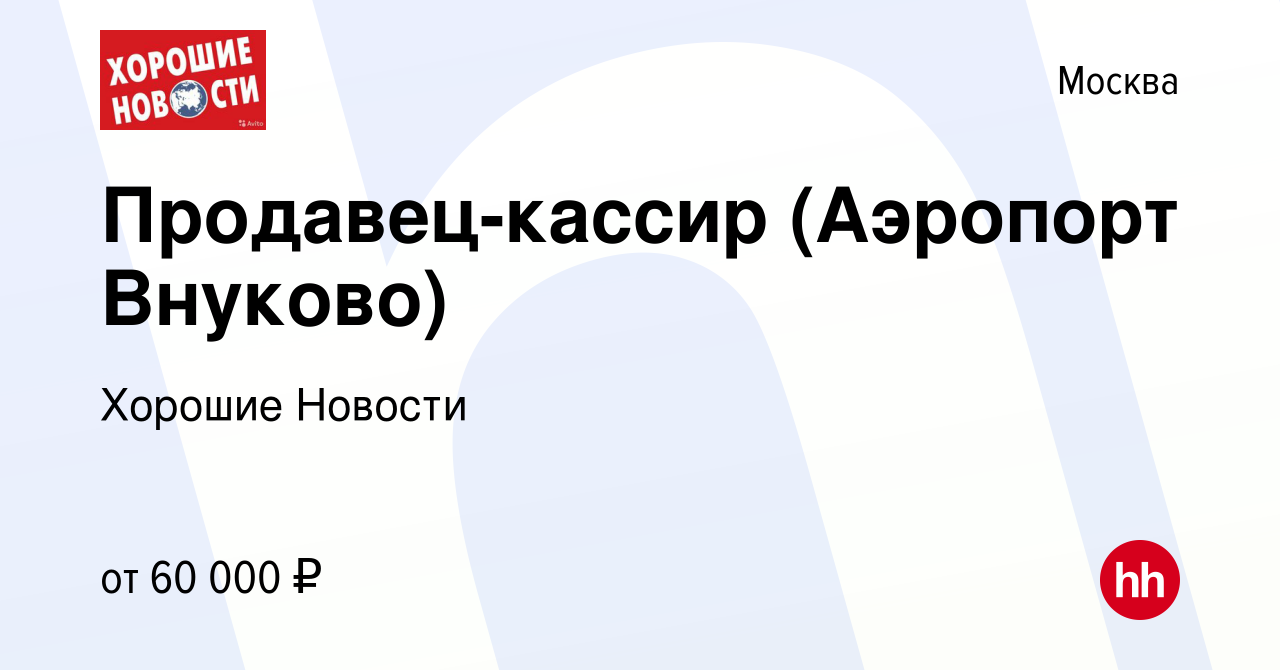 Вакансия Продавец-кассир (Аэропорт Внуково) в Москве, работа в компании  Хорошие Новости (вакансия в архиве c 21 июня 2023)