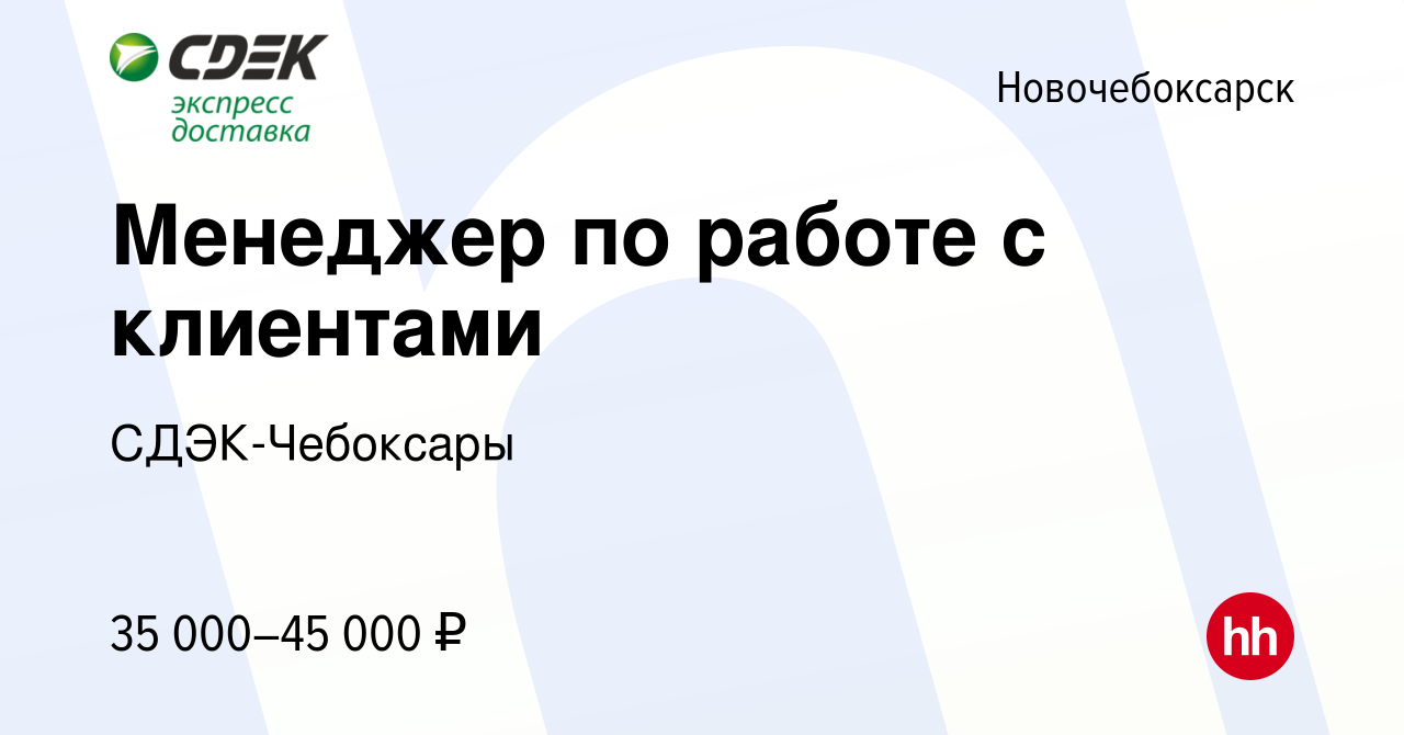 Вакансия Менеджер по работе с клиентами в Новочебоксарске, работа в  компании СДЭК-Чебоксары (вакансия в архиве c 22 июня 2023)