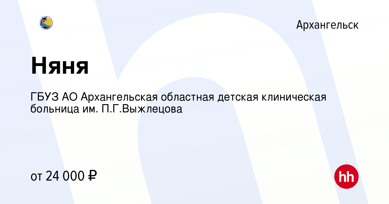 Вакансия Няня в Архангельске, работа в компании ГБУЗ АО Архангельская областная  детская клиническая больница им. П.Г.Выжлецова (вакансия в архиве c 10  октября 2023)