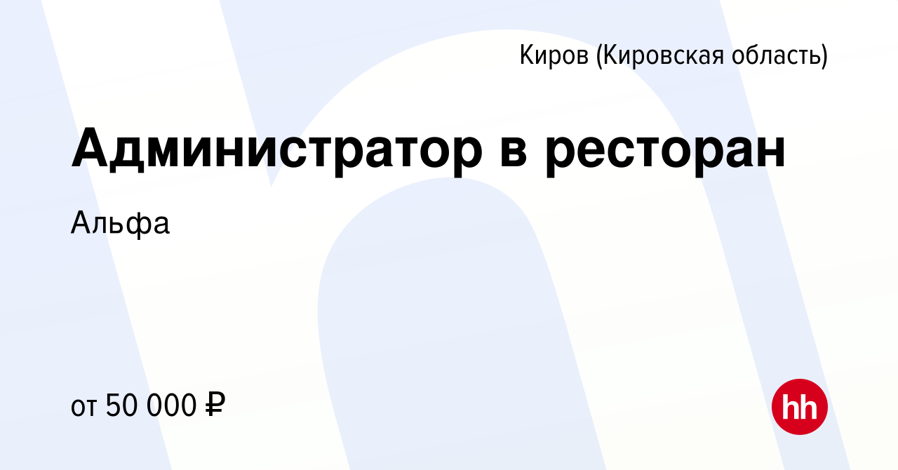 Вакансия Администратор в ресторан в Кирове (Кировская область), работа в  компании Альфа (вакансия в архиве c 22 июня 2023)