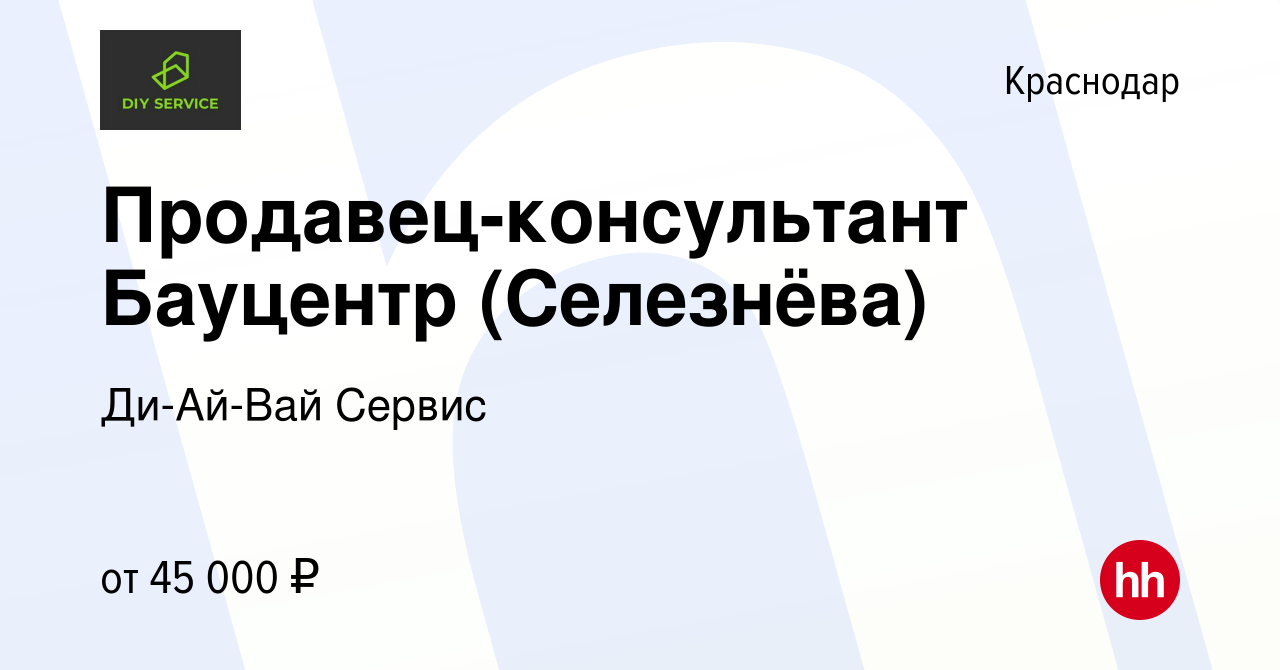 Вакансия Продавец-консультант Бауцентр (Селезнёва) в Краснодаре, работа в  компании Ди-Ай-Вай Сервис (вакансия в архиве c 11 октября 2023)