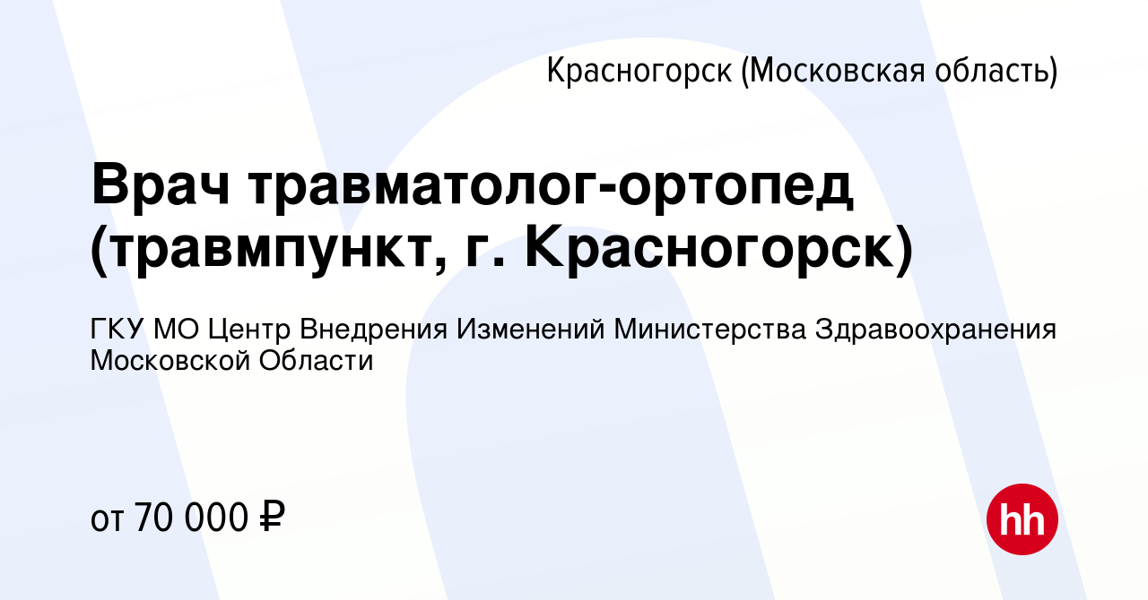 Вакансия Врач травматолог-ортопед (травмпункт, г. Красногорск) в  Красногорске, работа в компании ГКУ МО Центр Внедрения Изменений  Министерства Здравоохранения Московской Области (вакансия в архиве c 24  июля 2023)