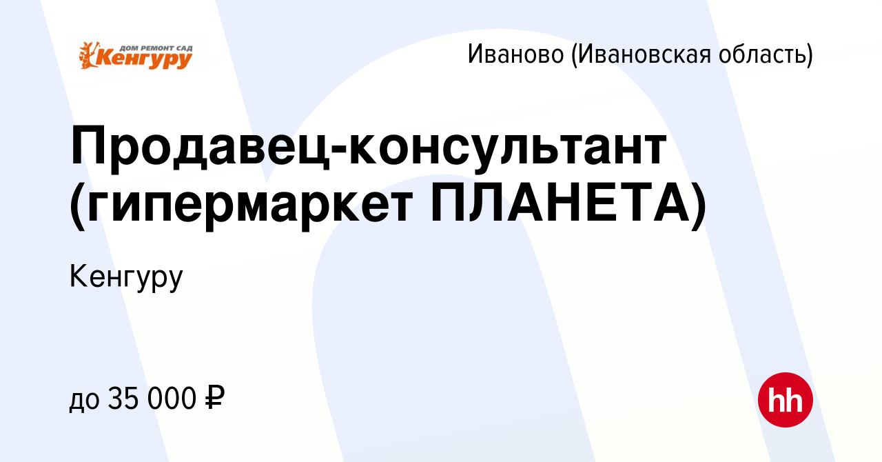 Вакансия Продавец-консультант (гипермаркет ПЛАНЕТА) в Иваново, работа в  компании Кенгуру (вакансия в архиве c 22 июня 2023)