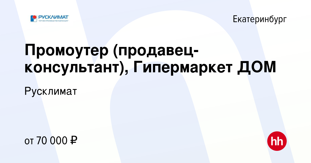 Вакансия Промоутер (продавец-консультант), Гипермаркет ДОМ в Екатеринбурге,  работа в компании Русклимат (вакансия в архиве c 16 августа 2023)