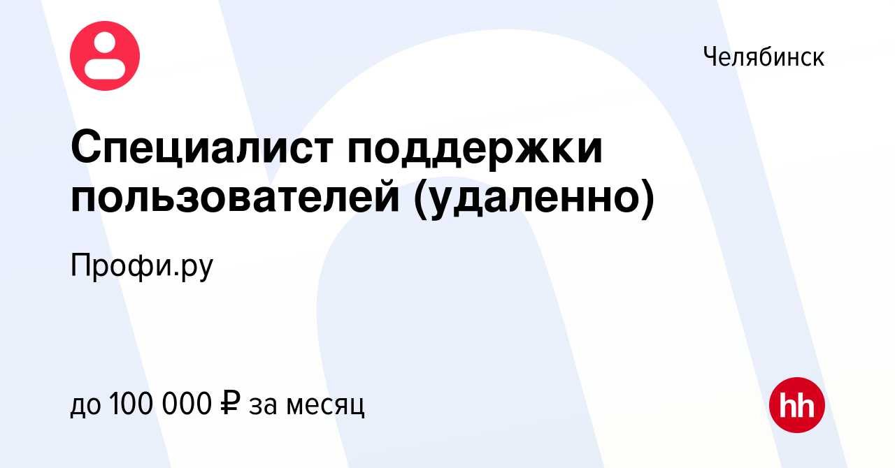 Вакансия Специалист поддержки пользователей (удаленно) в Челябинске, работа  в компании Профи (profi.ru) (вакансия в архиве c 31 июля 2023)