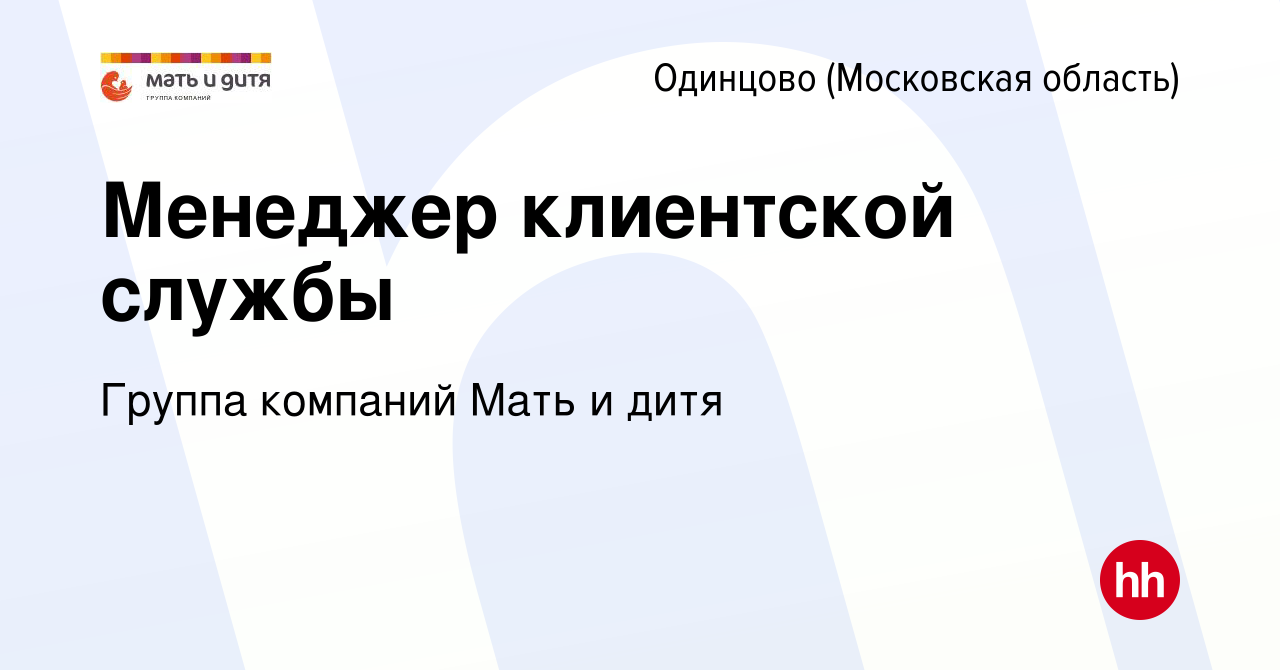 Вакансия Менеджер клиентской службы в Одинцово, работа в компании Группа  компаний Мать и дитя (вакансия в архиве c 22 июня 2023)