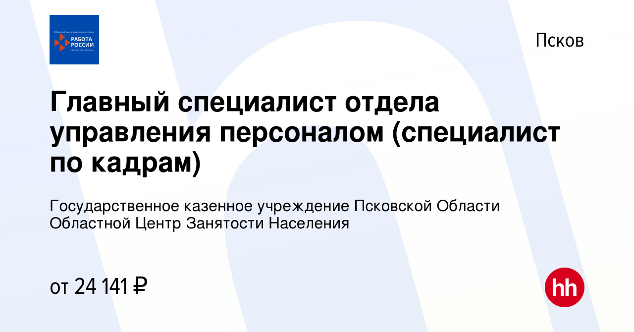 Вакансия Главный специалист отдела управления персоналом (специалист по  кадрам) в Пскове, работа в компании Государственное казенное учреждение  Псковской Области Областной Центр Занятости Населения (вакансия в архиве c  2 июня 2023)