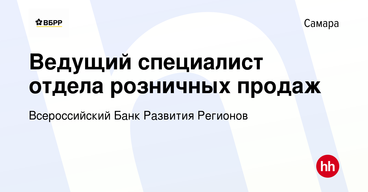 Вакансия Ведущий специалист отдела розничных продаж в Самаре, работа в  компании Всероссийский Банк Развития Регионов (вакансия в архиве c 4  августа 2023)