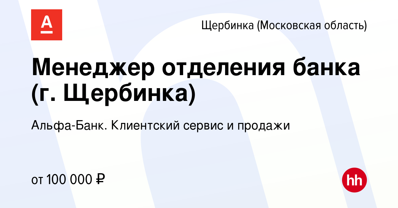 Вакансия Менеджер отделения банка (г. Щербинка) в Щербинке, работа в  компании Альфа-Банк. Клиентский сервис и продажи (вакансия в архиве c 8  июня 2023)