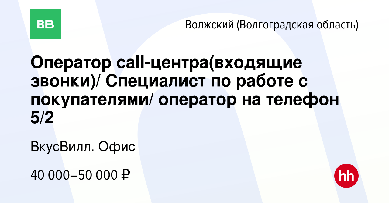 Вакансия Оператор call-центра(входящие звонки)/ Специалист по работе с  покупателями/ оператор на телефон 5/2 в Волжском (Волгоградская область),  работа в компании ВкусВилл. Офис (вакансия в архиве c 14 июля 2023)