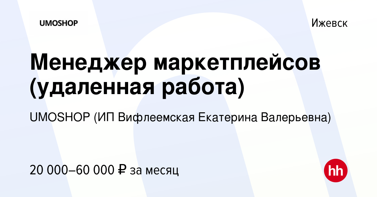 Вакансия Менеджер маркетплейсов (удаленная работа) в Ижевске, работа в  компании UMOSHOP (ИП Вифлеемская Екатерина Валерьевна) (вакансия в архиве c  22 июня 2023)