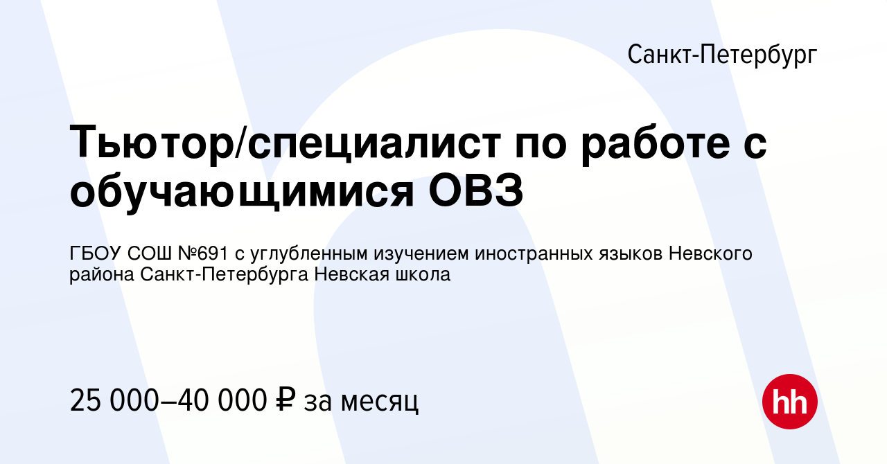 Вакансия Тьютор/специалист по работе с обучающимися ОВЗ в Санкт-Петербурге,  работа в компании ГБОУ СОШ №691 с углубленным изучением иностранных языков  Невского района Санкт-Петербурга Невская школа (вакансия в архиве c 22 июня  2023)