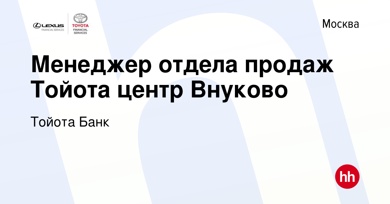 Вакансия Менеджер отдела продаж Тойота центр Внуково в Москве, работа в  компании Тойота Банк (вакансия в архиве c 22 июня 2023)