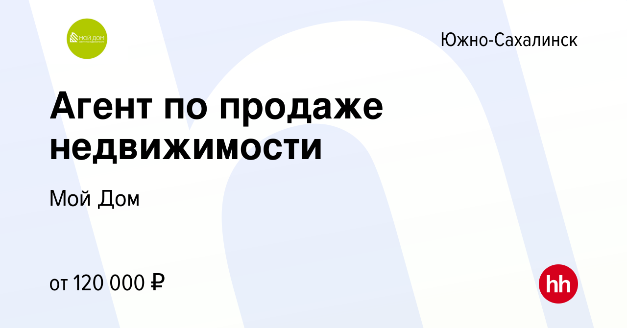 Вакансия Агент по продаже недвижимости в Южно-Сахалинске, работа в компании Мой  Дом (вакансия в архиве c 21 августа 2023)