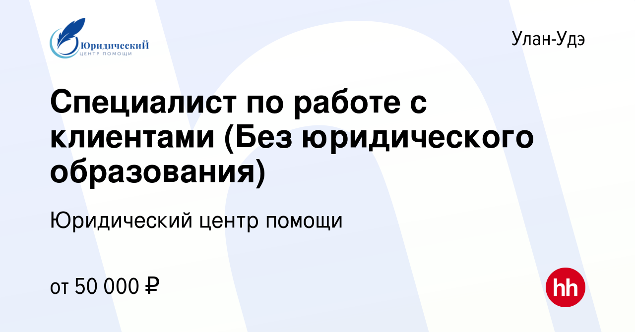 Вакансия Специалист по работе с клиентами (Без юридического образования) в  Улан-Удэ, работа в компании Юридический центр помощи (вакансия в архиве c 6  августа 2023)