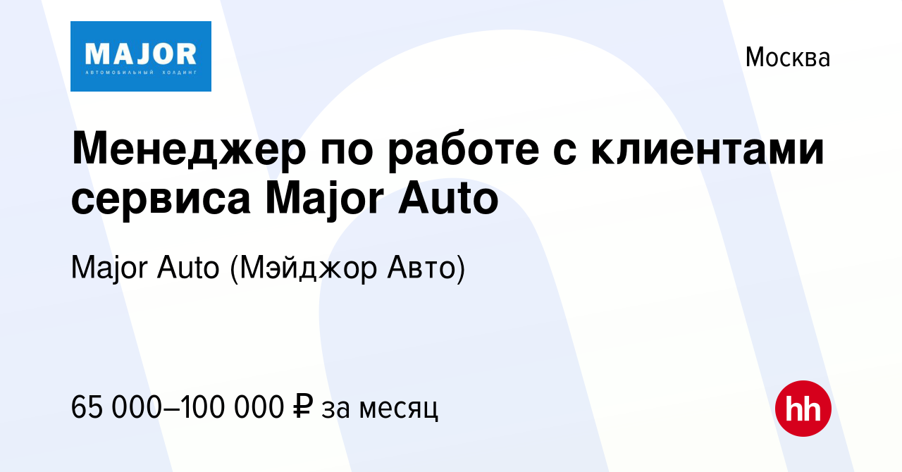 Вакансия Менеджер по работе с клиентами сервиса Major Auto в Москве, работа  в компании Major Auto (Мэйджор Авто) (вакансия в архиве c 19 января 2024)