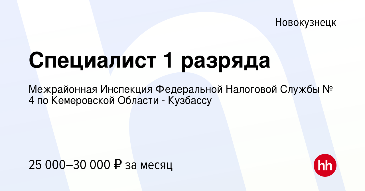 Вакансия Специалист 1 разряда в Новокузнецке, работа в компании Межрайонная  Инспекция Федеральной Налоговой Службы № 4 по Кемеровской Области -  Кузбассу (вакансия в архиве c 22 июня 2023)