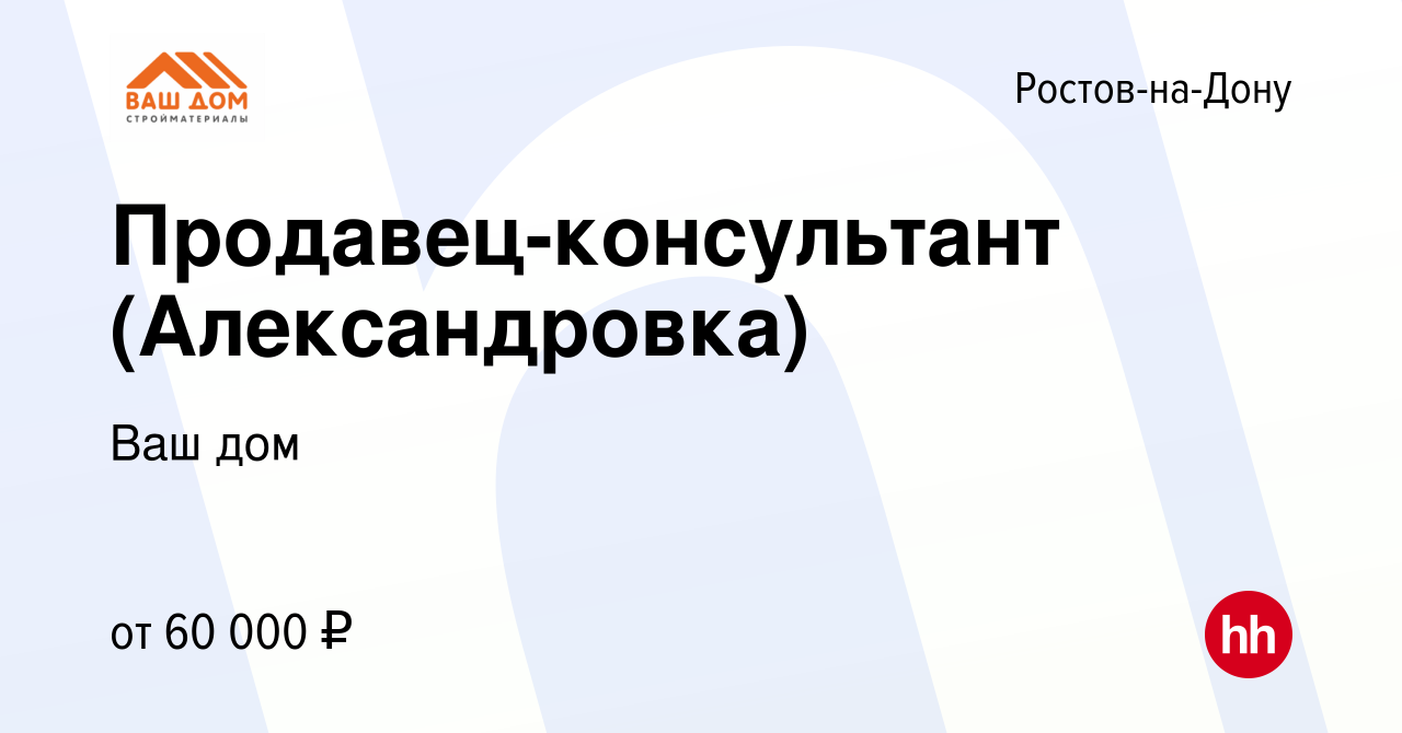 Вакансия Продавец-консультант (Александровка) в Ростове-на-Дону, работа в  компании Ваш дом (вакансия в архиве c 18 апреля 2024)