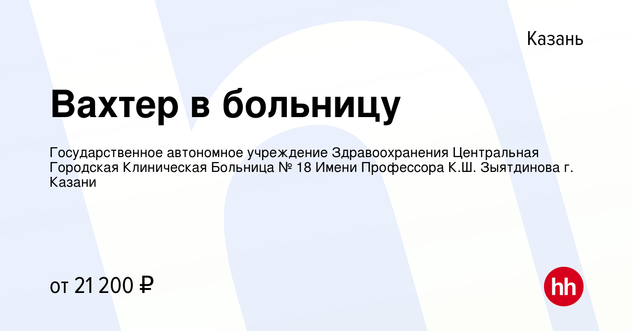 Вакансия Вахтер в больницу в Казани, работа в компании Государственное  автономное учреждение Здравоохранения Центральная Городская Клиническая  Больница № 18 Имени Профессора К.Ш. Зыятдинова г. Казани (вакансия в архиве  c 11 ноября 2023)