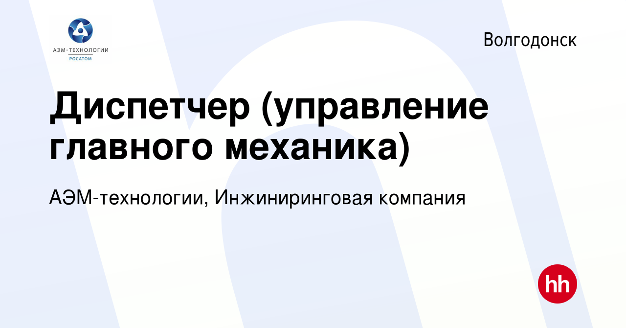 Вакансия Диспетчер (управление главного механика) в Волгодонске, работа в  компании АЭМ-технологии, Инжиниринговая компания (вакансия в архиве c 23  июня 2023)