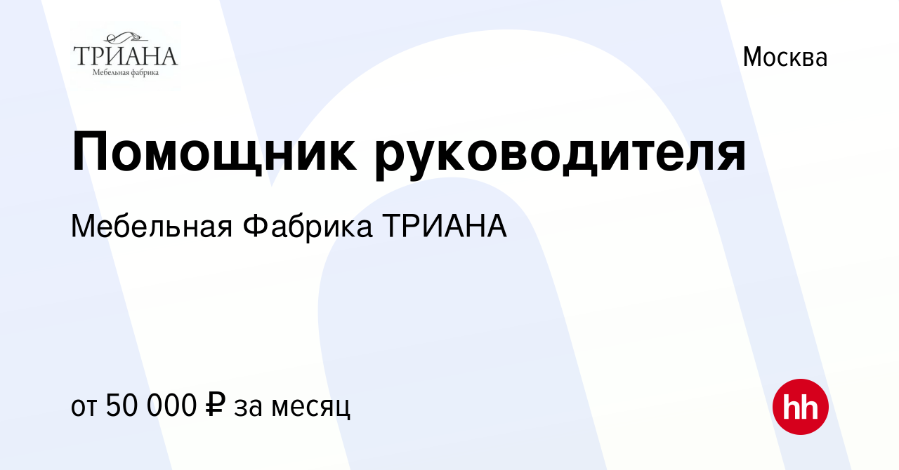 Вакансия Помощник руководителя в Москве, работа в компании Мебельная  Фабрика ТРИАНА (вакансия в архиве c 23 июля 2023)