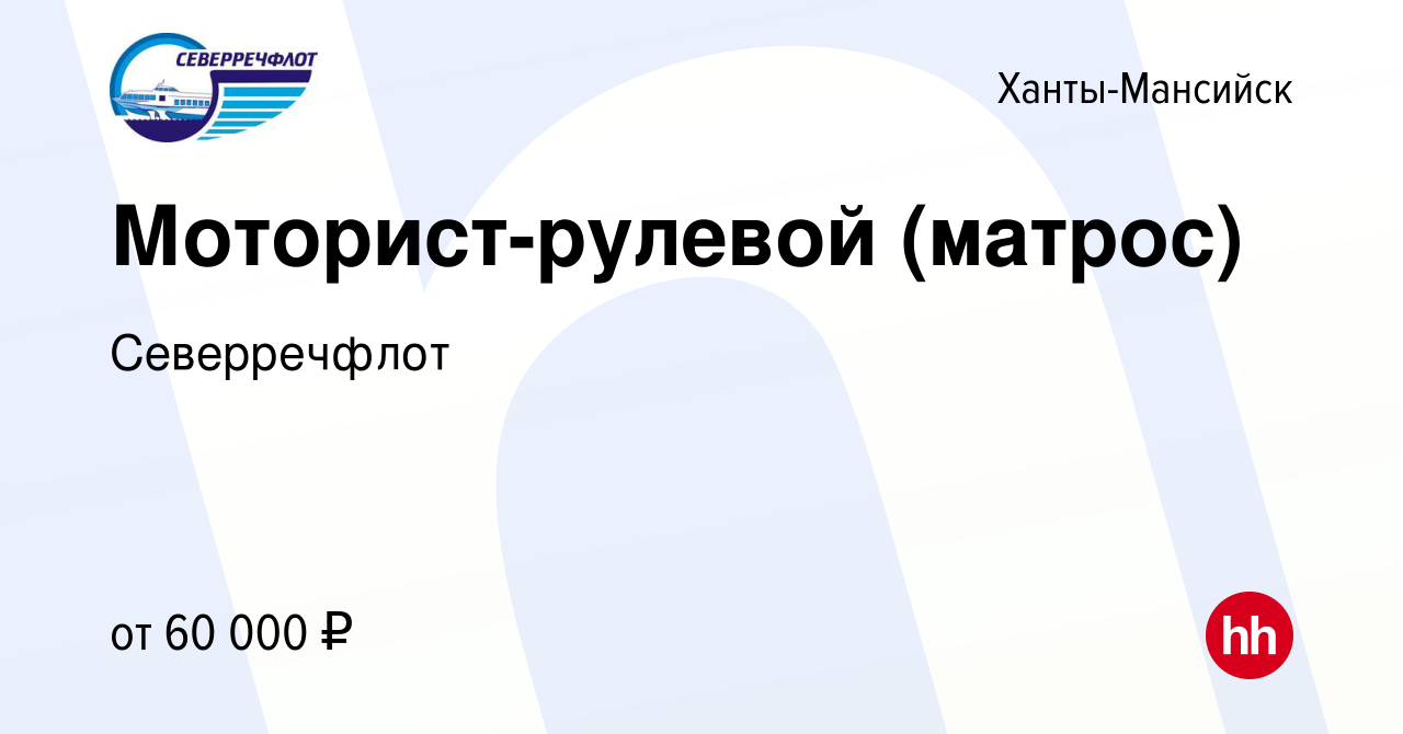 Вакансия Моторист-рулевой (матрос) в Ханты-Мансийске, работа в компании  Северречфлот (вакансия в архиве c 23 июня 2023)