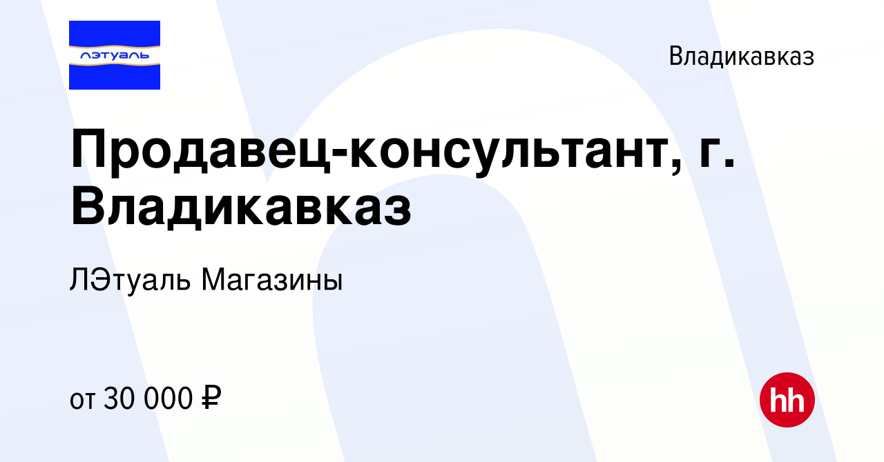 Вакансия Продавец-консультант, г. Владикавказ во Владикавказе, работа в  компании ЛЭтуаль Магазины (вакансия в архиве c 23 июня 2023)