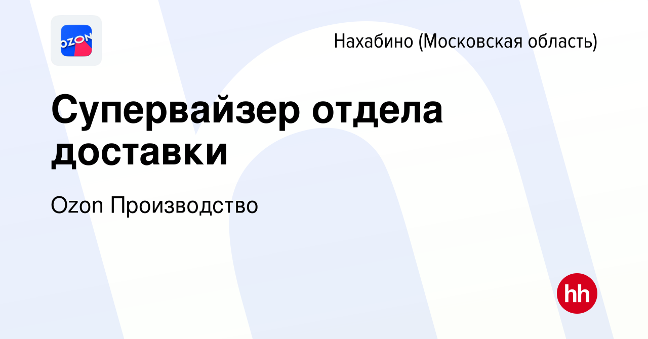 Вакансия Супервайзер отдела доставки в Нахабине, работа в компании Ozon  Производство (вакансия в архиве c 30 июля 2023)