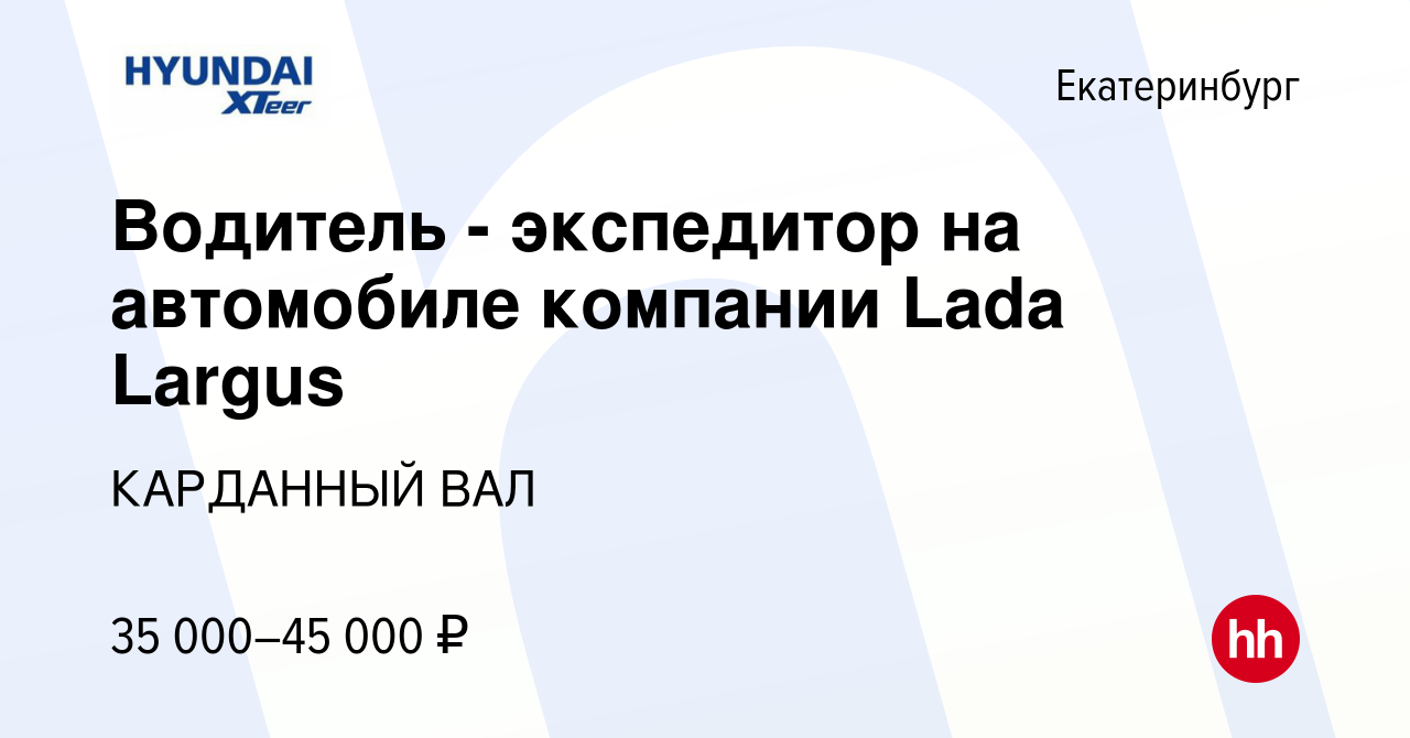 Вакансия Водитель - экспедитор на автомобиле компании Lada Largus в  Екатеринбурге, работа в компании КАРДАННЫЙ ВАЛ (вакансия в архиве c 23 июня  2023)