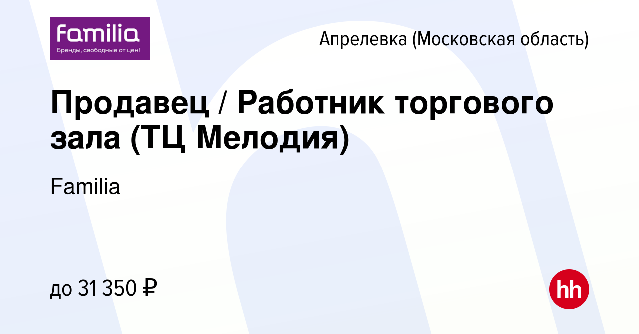 Вакансия Продавец / Работник торгового зала (ТЦ Мелодия) в Апрелевке,  работа в компании Familia (вакансия в архиве c 16 августа 2023)